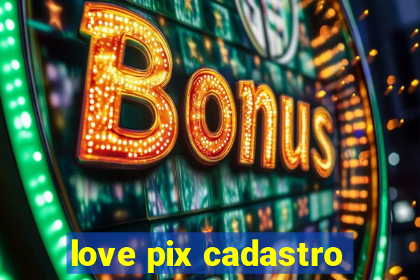 love pix cadastro